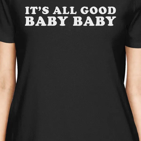 It's All Good Baby Womens Black T-shirt Funny Gifts For Anniversary