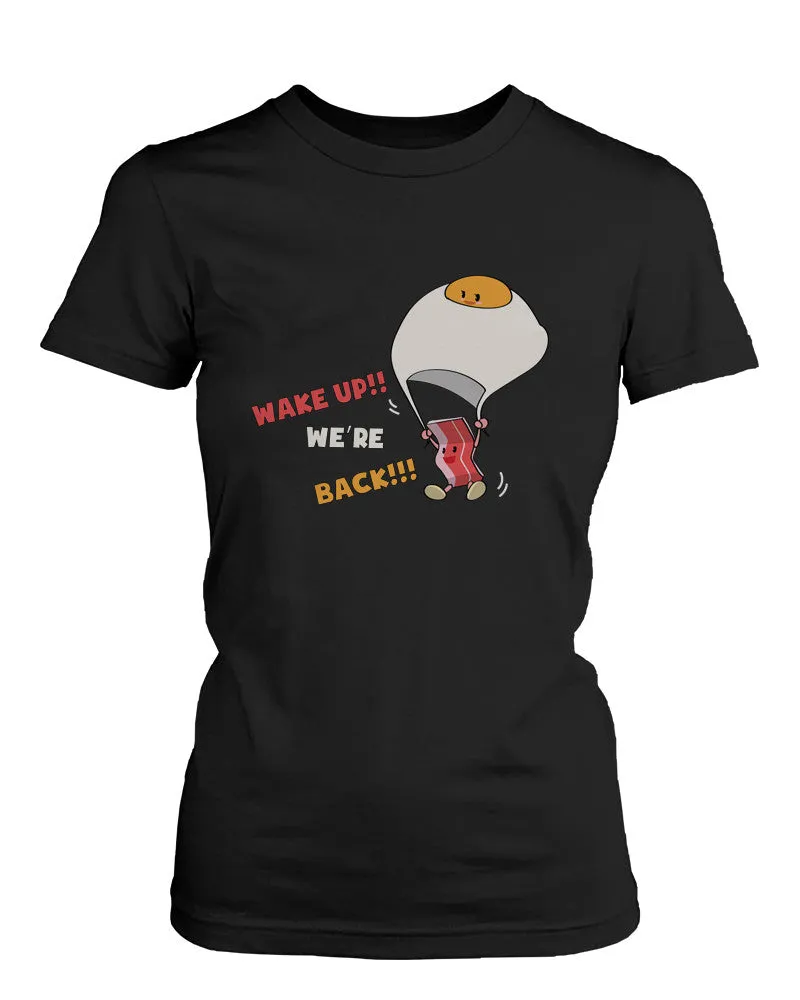 Wake Up! Bacon and Egg are Back for Breakfast Cute Women's T-shirt - Graphic Tee